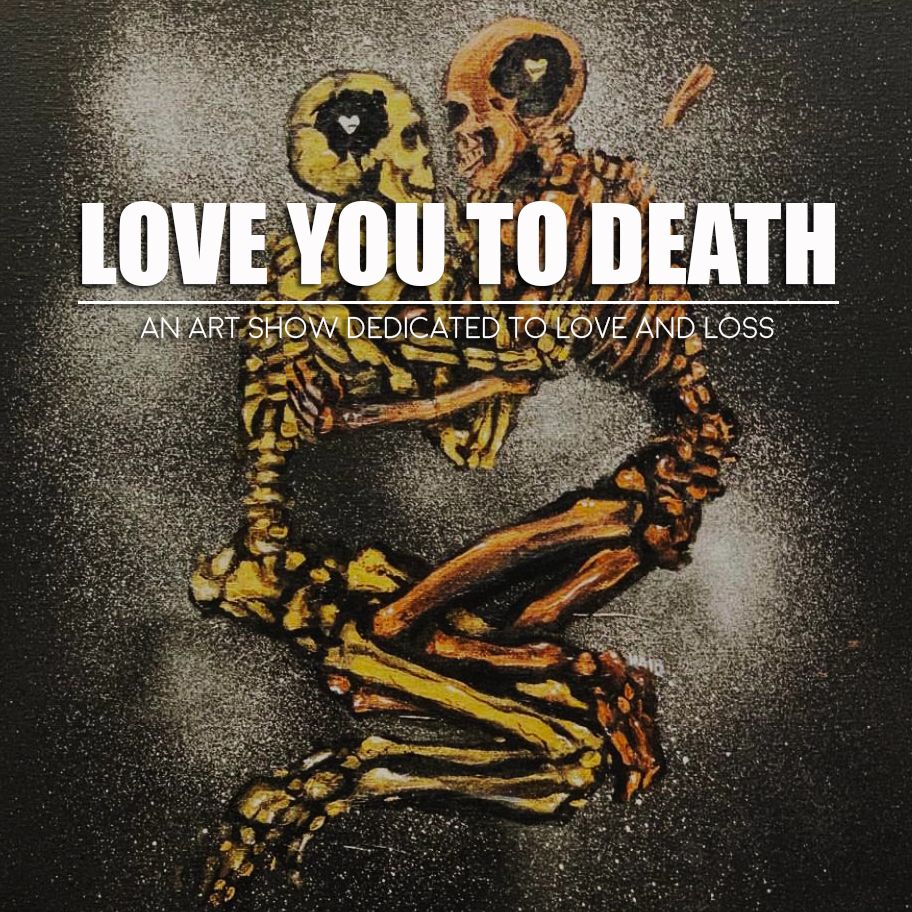 Love You to Death: An Art Show Dedicated to Love and Loss