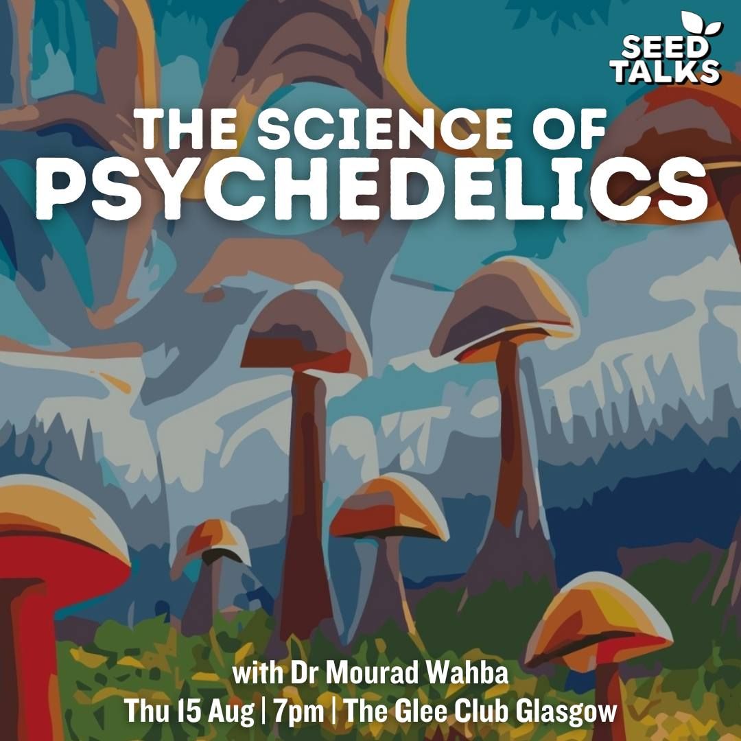 Seed Talks: The Science of Psychedelics with Dr Mourad Wahba - Glasgow
