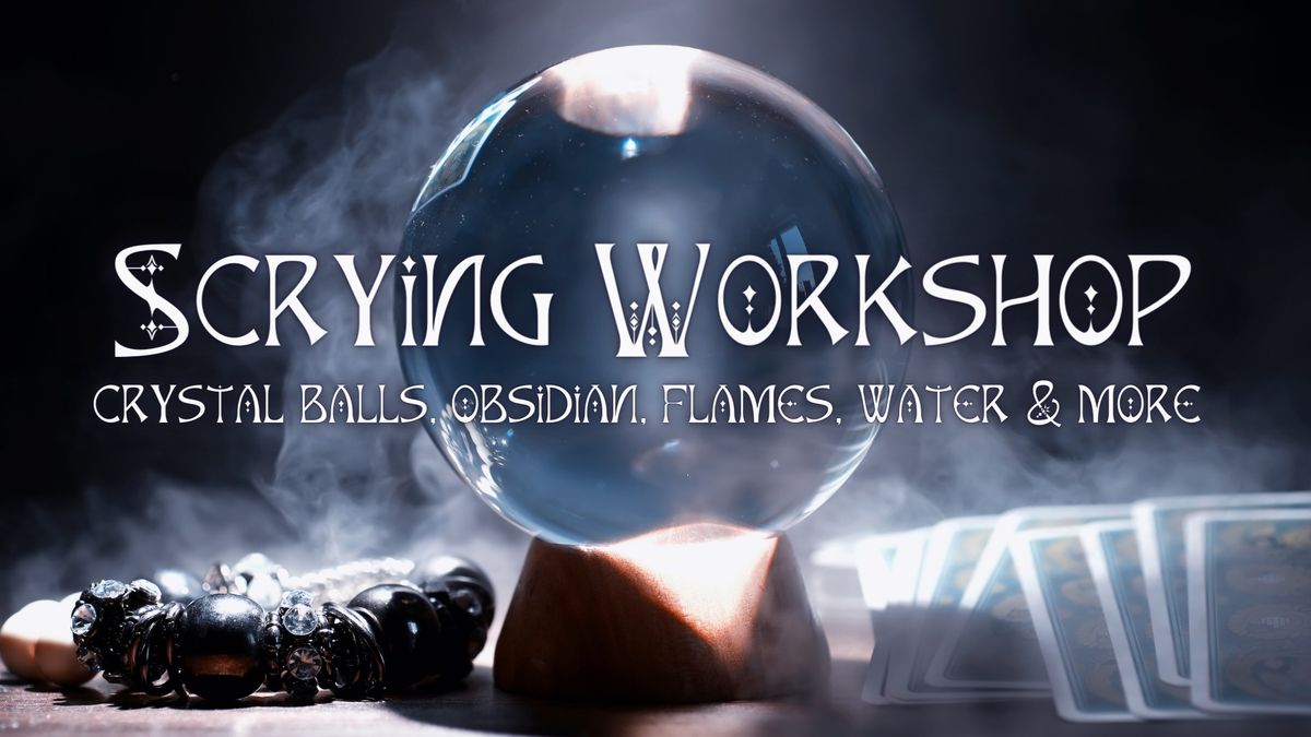 Scrying Workshop: Learn & Practice With Crystal Balls, Mirrors, Flames and More!