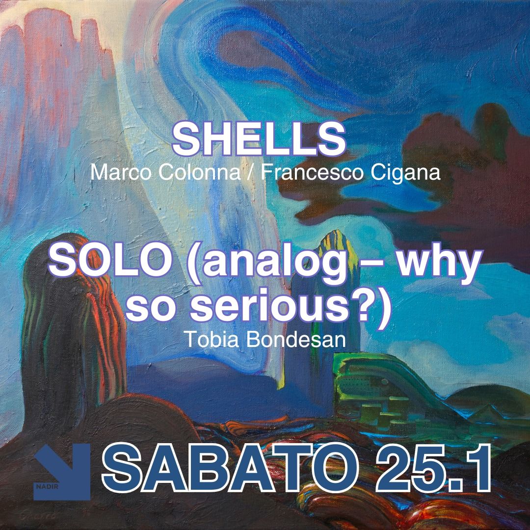 SHELLS Marco Colonna \/ Francesco Cigana + SOLO (analog \u2013 why so serious?) Tobia Bondesan