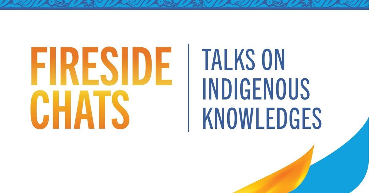 Fireside Chats: Talks on Indigenous Knowledges