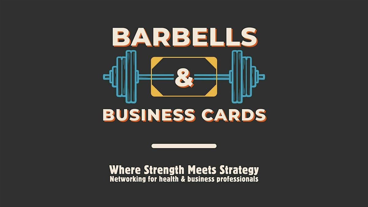 Barbells & Business Cards - Health & Business Networking Event