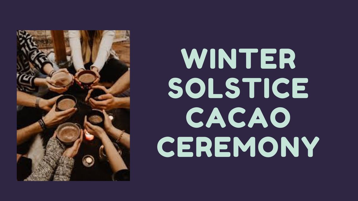 Winter Solstice Cacao Ceremony Dec 21, 7pm