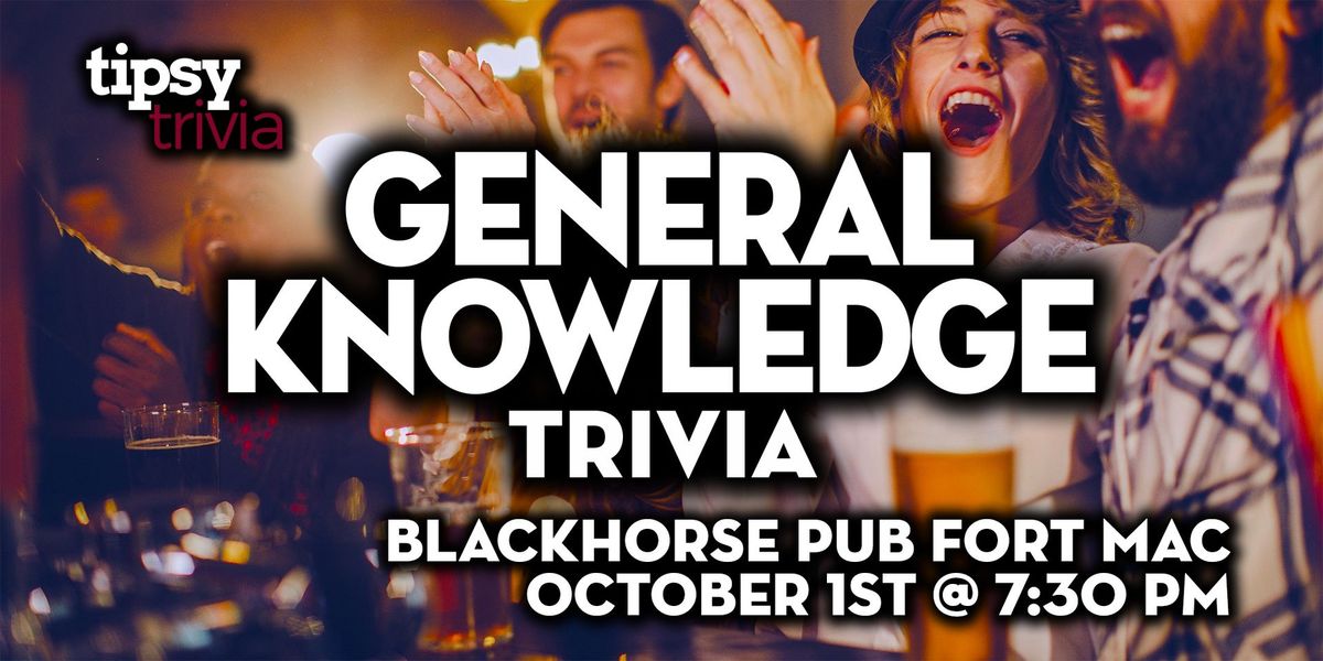 Fort McMurray: Blackhorse Pub - General Knowledge Trivia - October 1st, 7:30