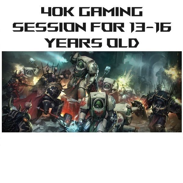 40k Gaming for 13 to 16 Years Old each Monday