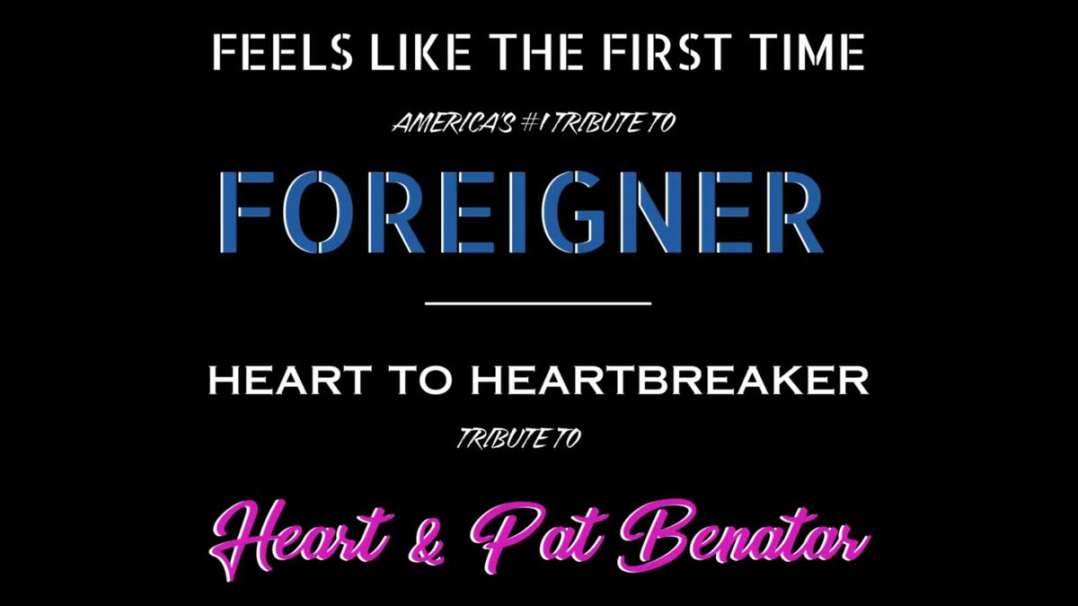 HEART TO HEARTBREAKER: TRIBUTE TO HEART & PAT BENATAR AND FEELS LIKE THE FIRST TIME: FOREIGNER TRIB.