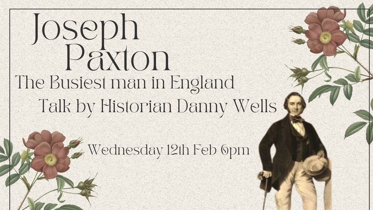 Talk: Joseph Paxton "the busiest man in england"