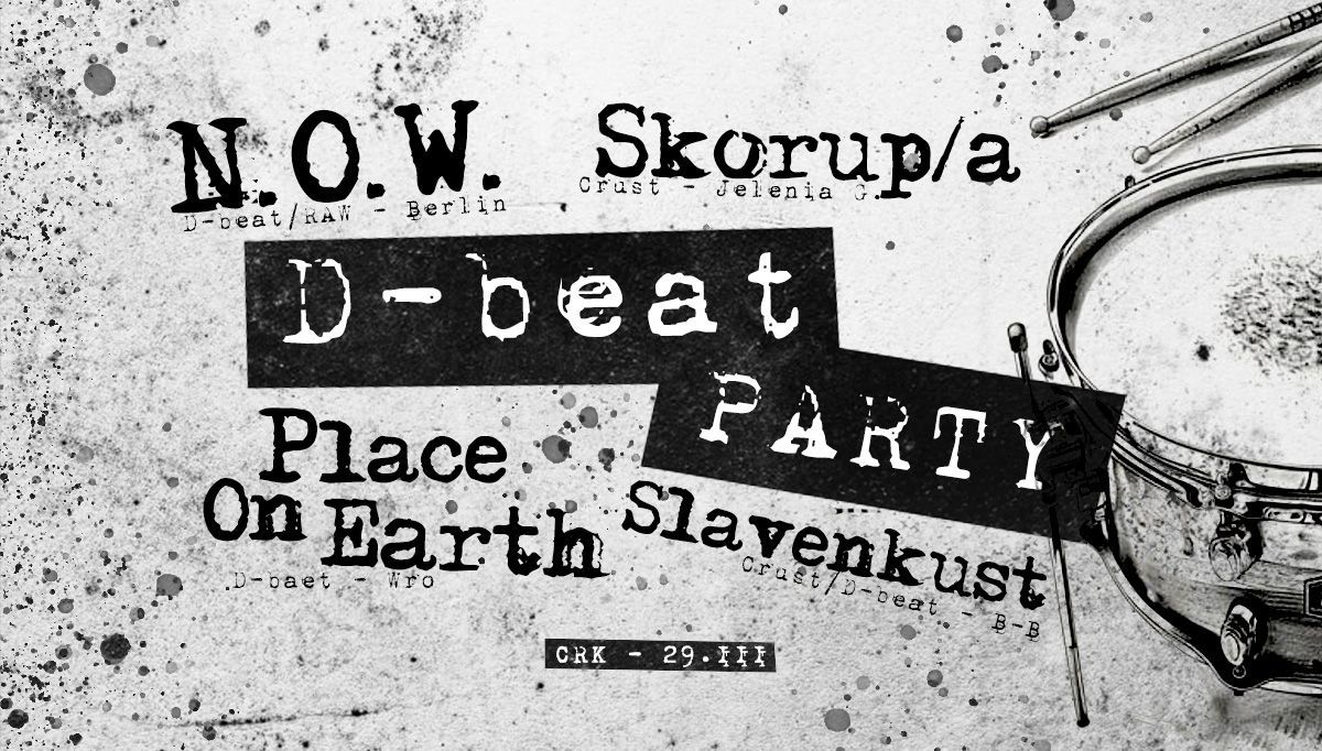 D-BEAT PARTY - N.O.W. \/ SKORUPA \/ SLAVENKUST \/ PLACE ON EARTH