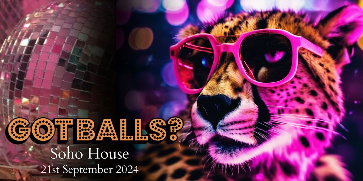 Got Balls Goes Wild! @ Studio House, Soho House [Sat 21 Sep]