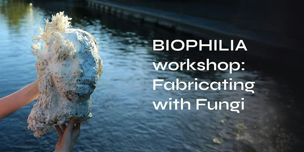 BIOPHILIA workshop: Fabricating with Fungi