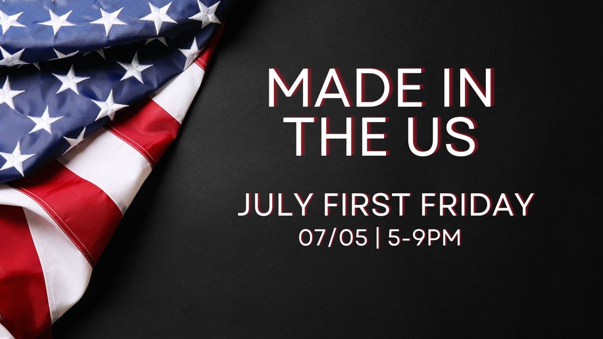 Made in the US! July First Friday