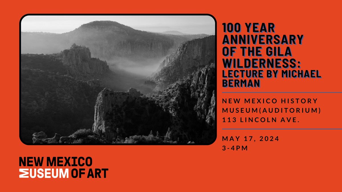 100 YEAR ANNIVERSARY OF THE GILA WILDERNESS: LECTURE BY MICHAEL BERMAN