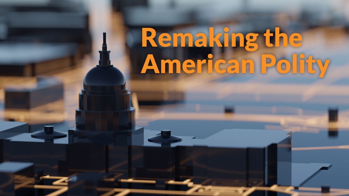 Remaking the American Polity -  Patrick Deneen