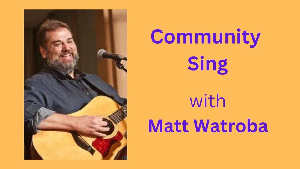 Community Sing with Matt Watroba!