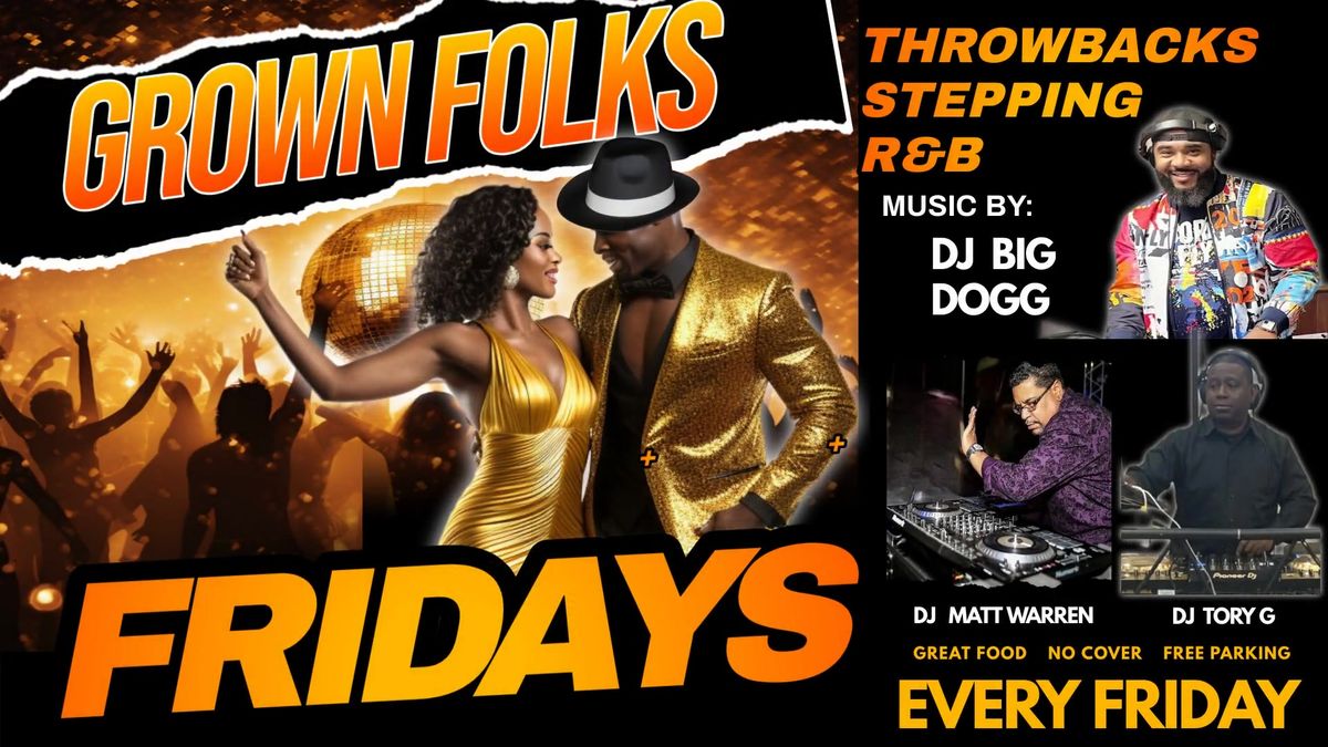 Grown Folks Fridays.. Throwbacks, Stepping, R&B with DJ's Big Dogg, Matt Warren & Tory G