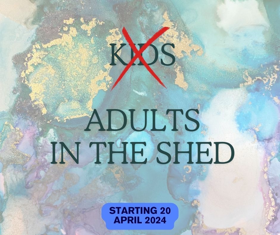 Adults in the Shed! Commencing 20 April 