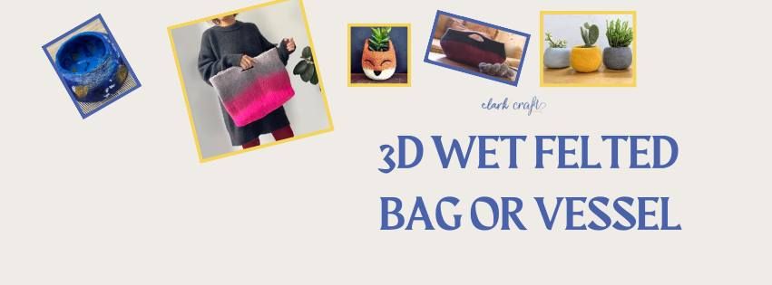 3D Wet Felted Bag or Vessel Workshop