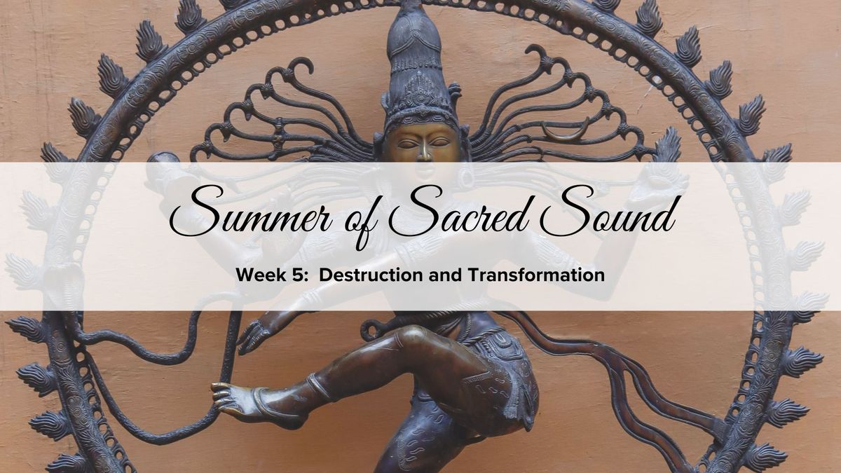 Summer of Sacred Sound - Destruction and Transformation