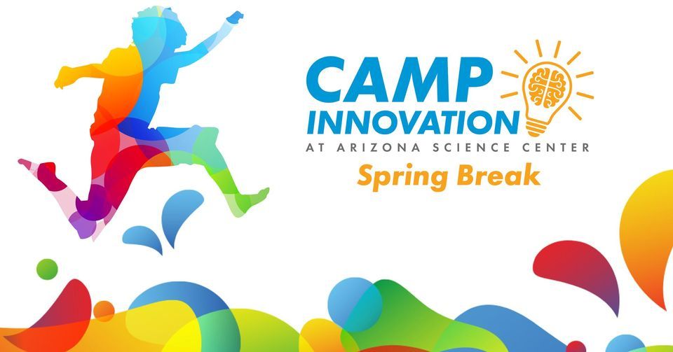 CAMP INNOVATION Spring Break at Arizona Science Center