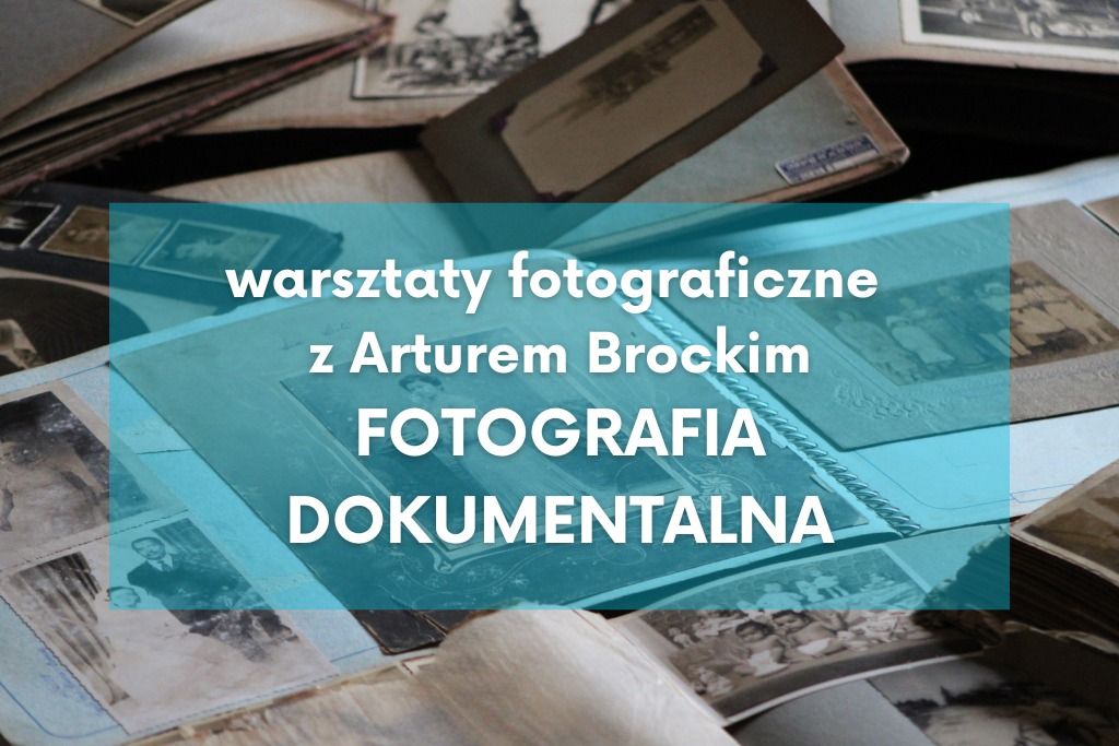 Bezp\u0142atne warsztaty fotograficzne z Arturem Brockim: Fotografia Dokumentalna (dla doros\u0142ych)