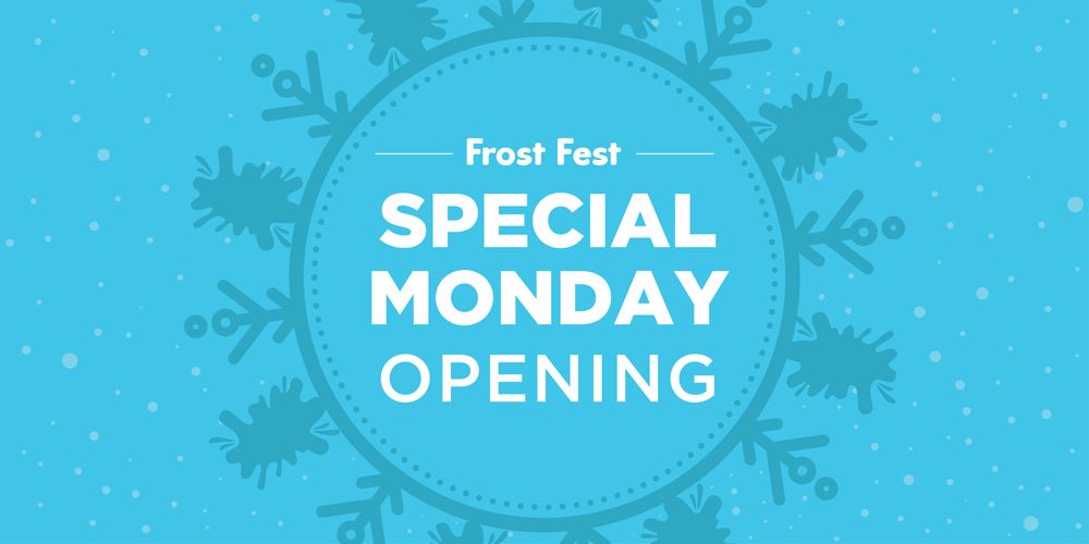 Frost Fest Special Monday Opening