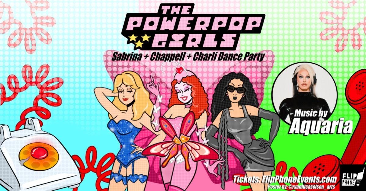 The Powerpop Girls: Sabrina + Chappell + Charli w\/ DJ Aquaria (RuPaul's Drag Race)