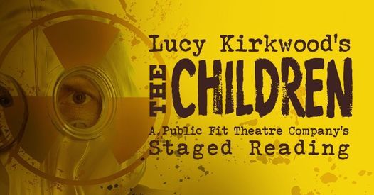 A Public Fit Theatre Company\u2019s Staged Reading of Lucy Kirkwood\u2019s The Children