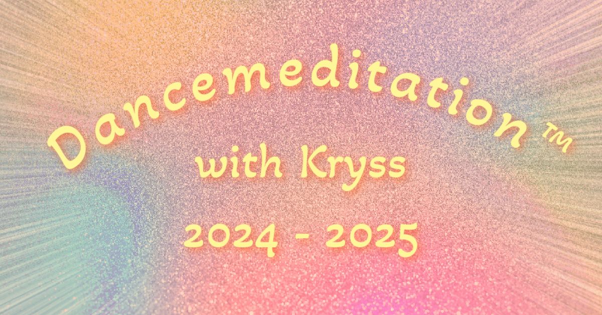 Dancemeditation\u2122 with Kryss In-Person Sessions 2024-2025