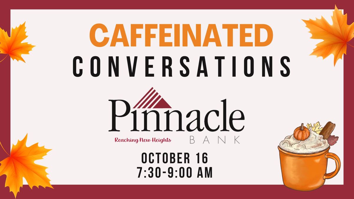 Caffeinated Conversations Networking Event at Pinnacle Bank