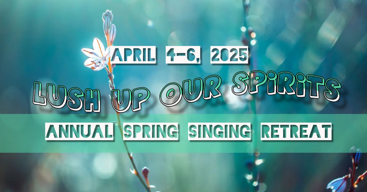 Lush Up Our Spirits: 3rd Annual Spring Retreat