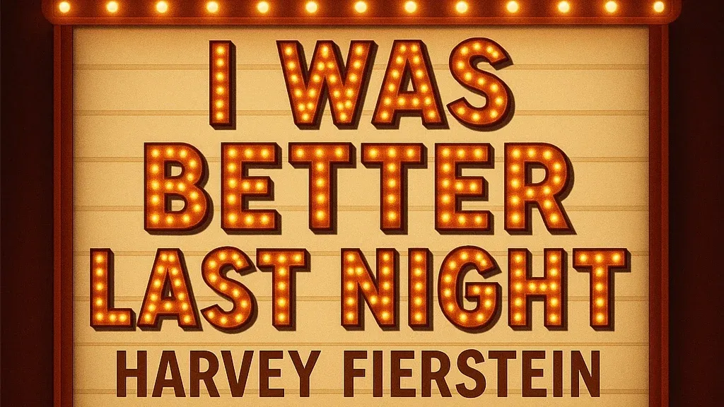 I Was Better Last Night by Harvey Fierstein (memoir)