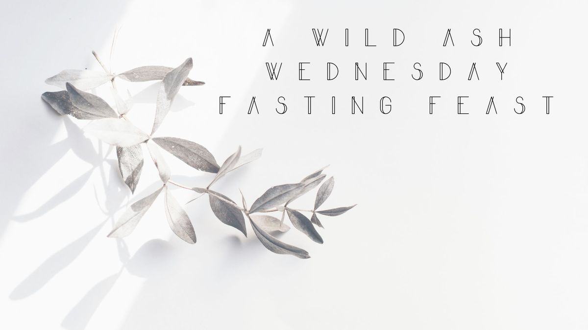 A WiLD Ash Wednesday | Fasting Feast