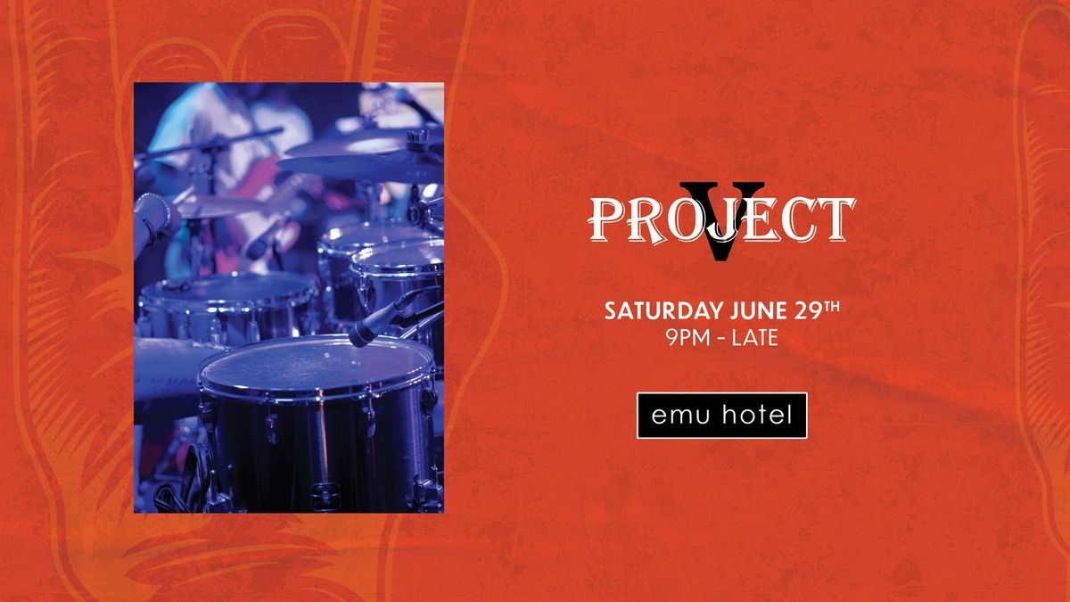 Project V @ the Emu Hotel!