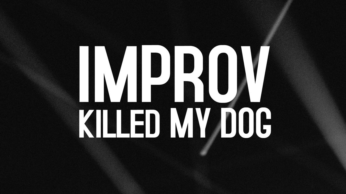 Improv Killed My Dog