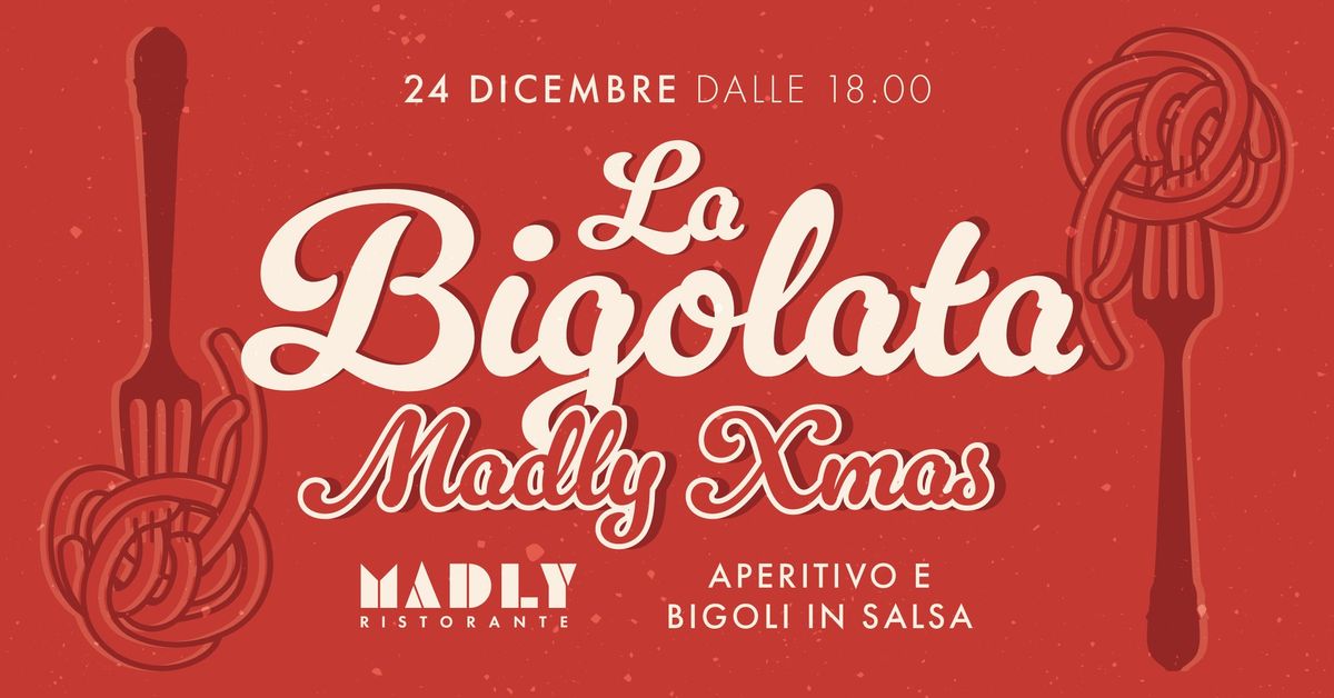 La Bigolata della Vigilia @Madly 24.12 dalle 18:00