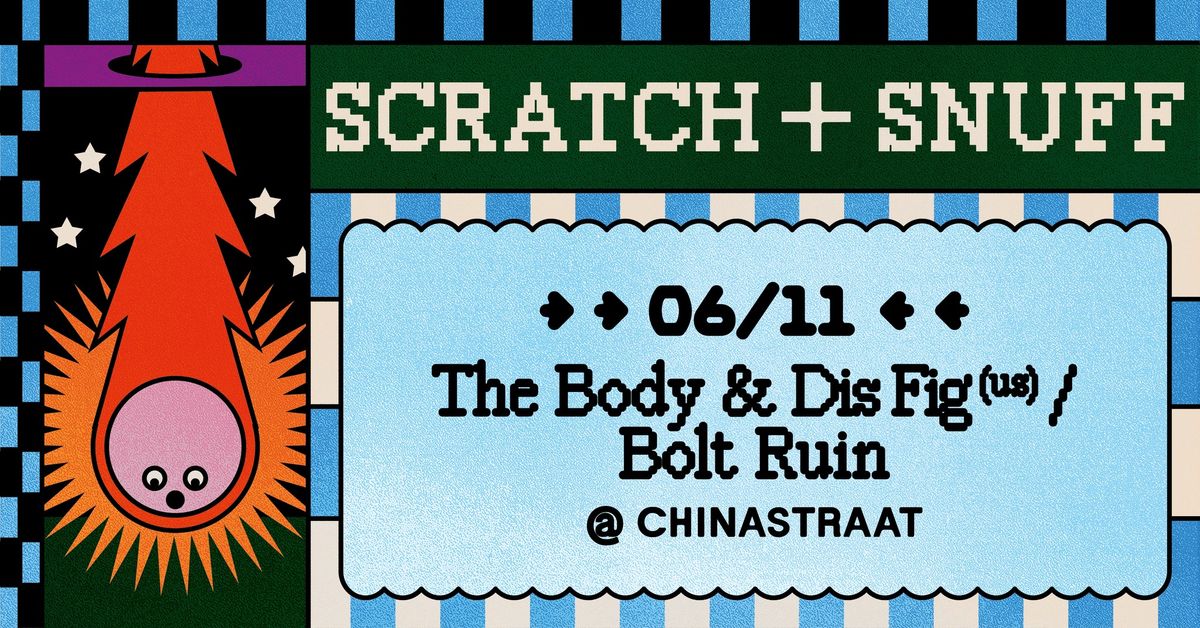 THE BODY & DIS FIG (us) + BOLT RUIN @ Scratch+Snuff