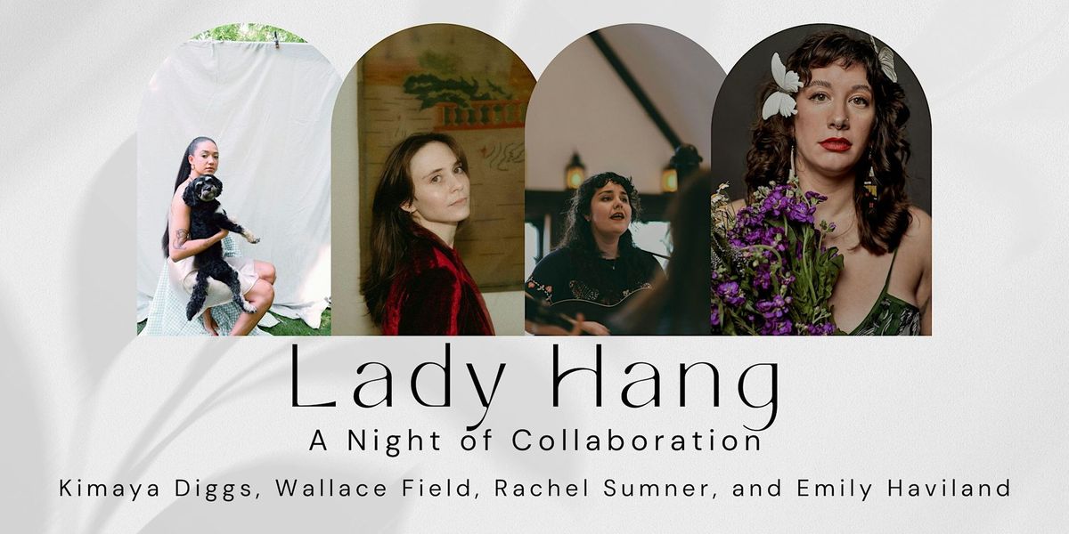 Lady Hang: Kimaya Diggs, Wallace Field, Rachel Sumner, and Emily Haviland