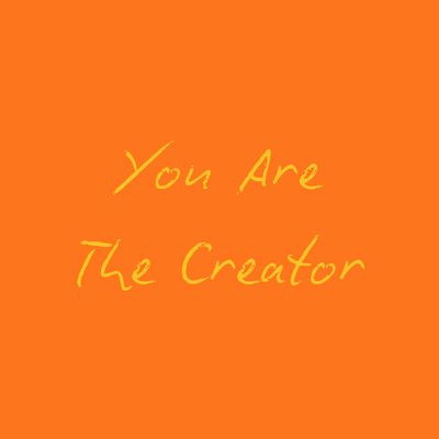 You Are The Creator
