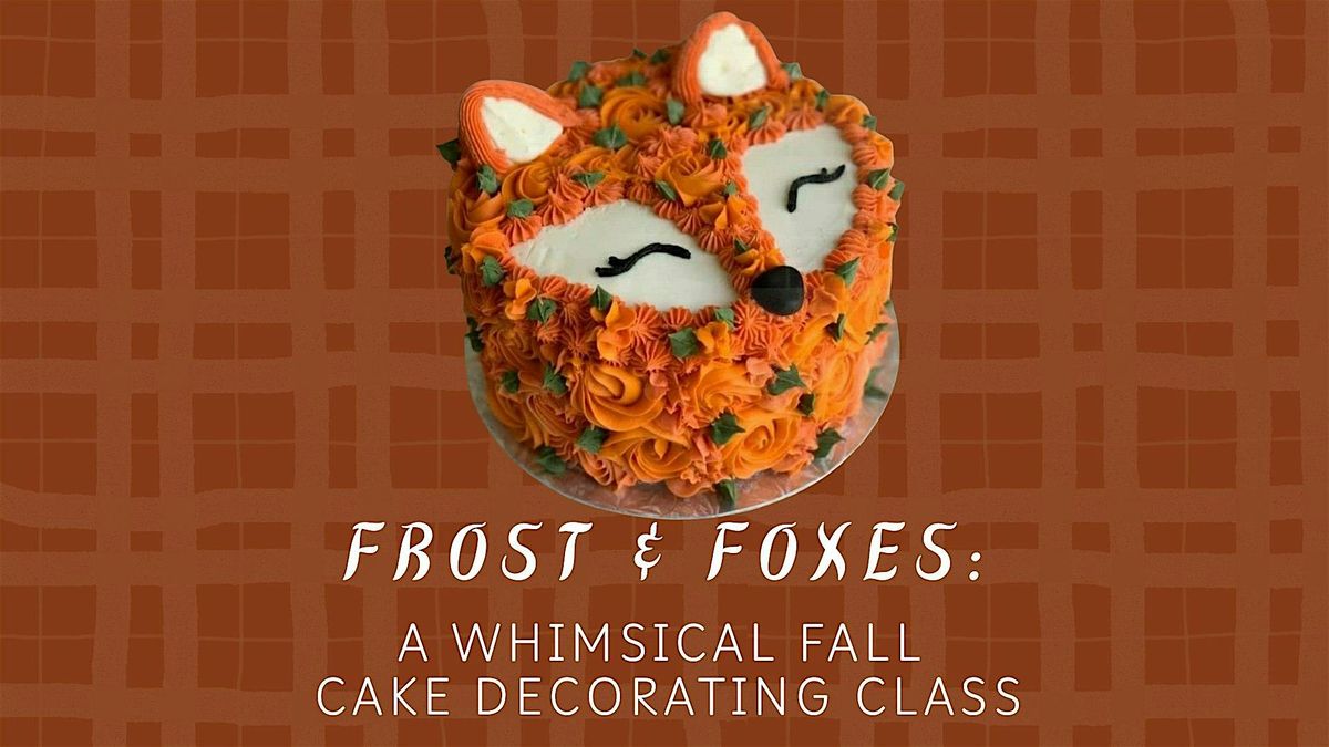 Frost & Foxes - Fall Cake Decorating Event