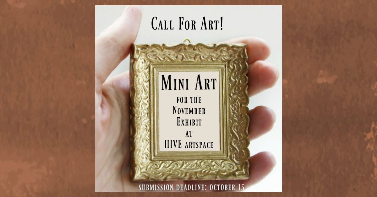 Call For Art: Mini Art for the November Exhibit at HIVE artspace