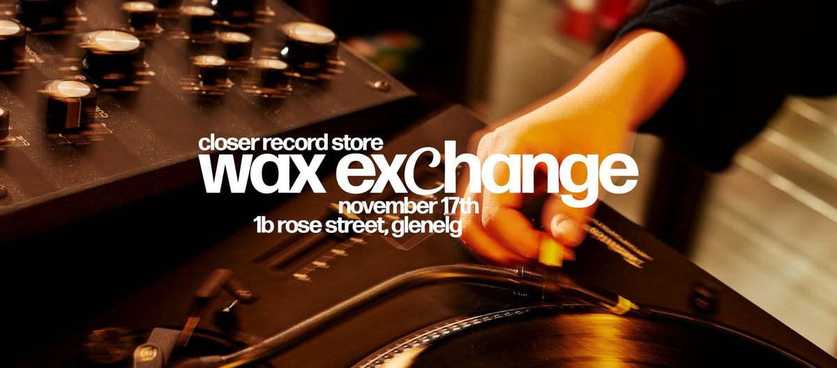 Wax Exchange - Presented by Closer Record Store