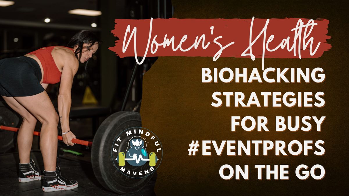 Women's Health: Biohacking Strategies for Busy #eventprofs on the Go