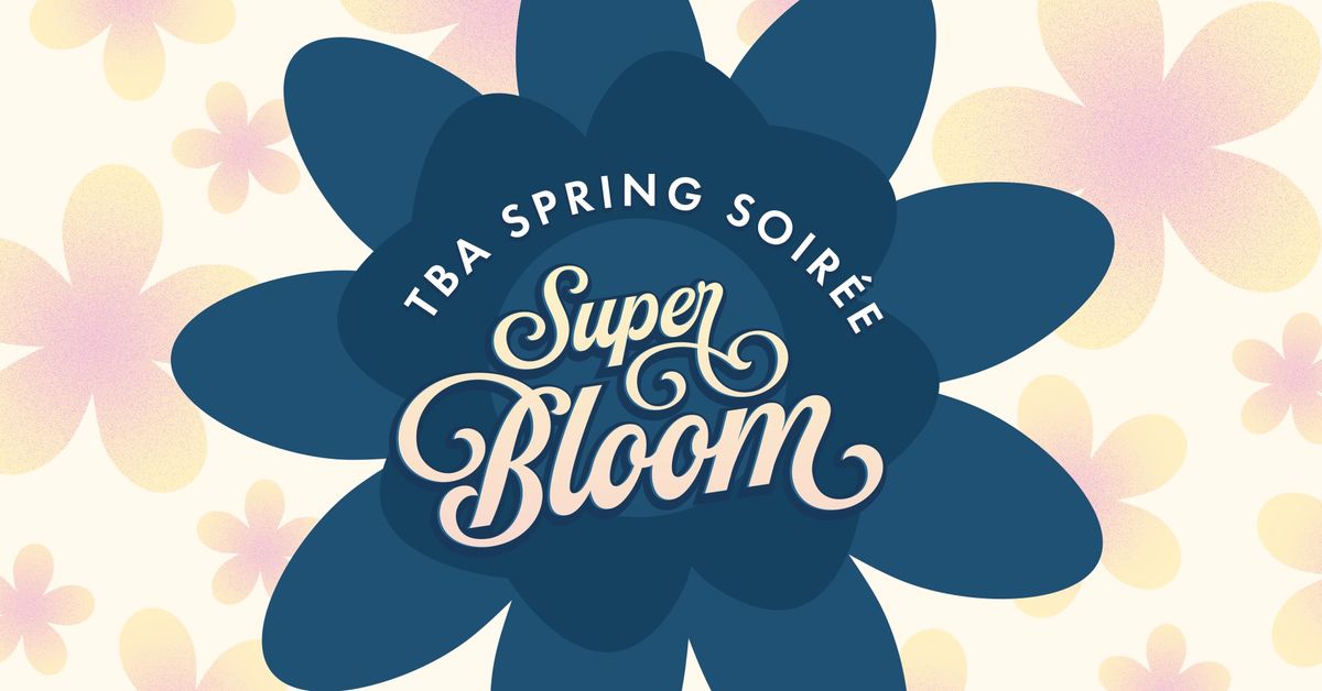 Third Annual TBA Spring Soir\u00e9e: Super Bloom