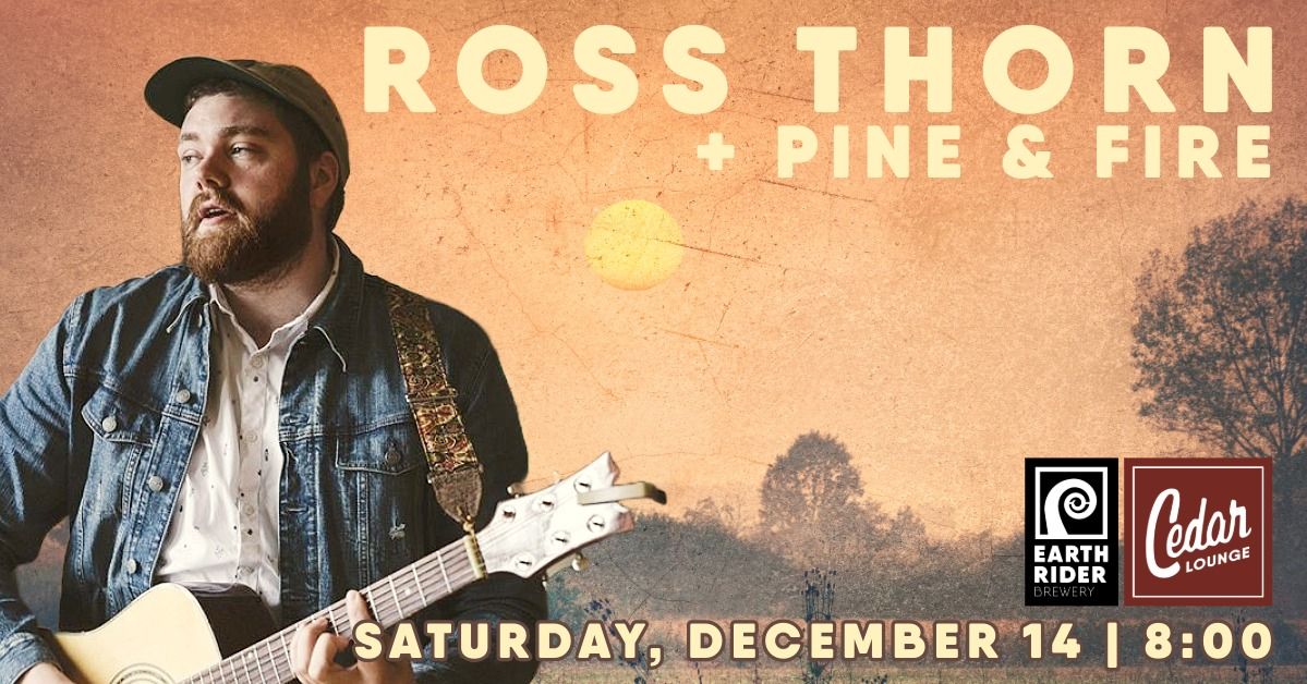 Ross Thorn + Pine and Fire | 7:30pm Doors | Saturday | December 14th | Get your tickets!