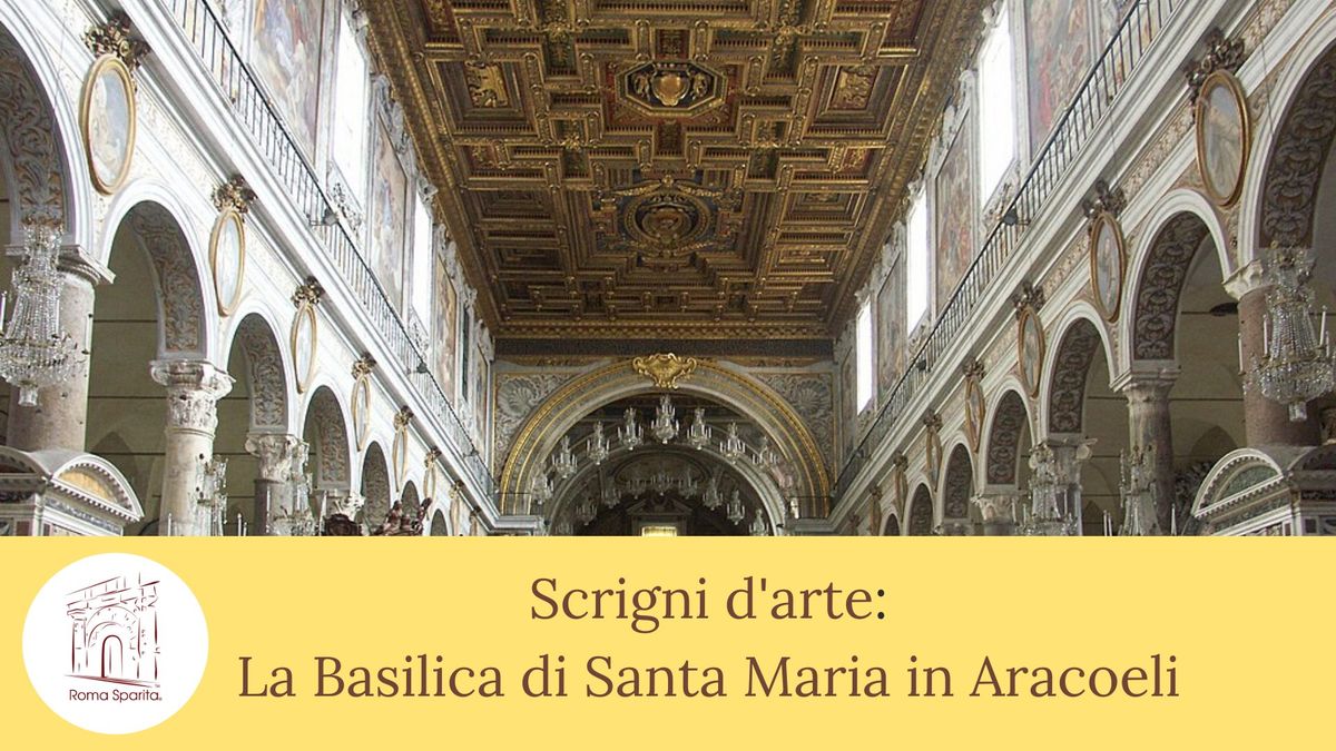 Roma Sparita: Scrigni d'Arte, la basilica di s. Maria in Aracoeli 