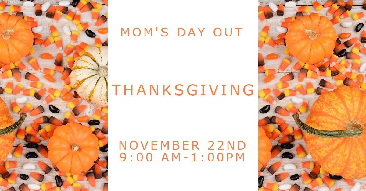 \ud83e\udd83 Mom\u2019s Day Out: Thanksgiving Celebration! \ud83c\udf42