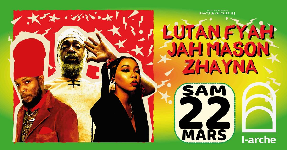 ROOTS & CULTURE #3 \/\/ LUTAN FYAH - JAH MASON + ZHAYNA \/\/ L'ARCHE - Villerupt (54) \/\/ 22.03.25