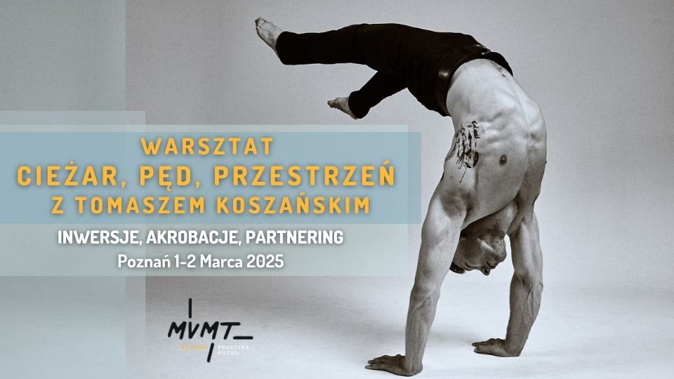 Warsztat ruchowy "Ci\u0119\u017car, p\u0119d, przestrze\u0144" z Tomaszem Kosza\u0144skim - inwersje, akrobacje, partnering. 