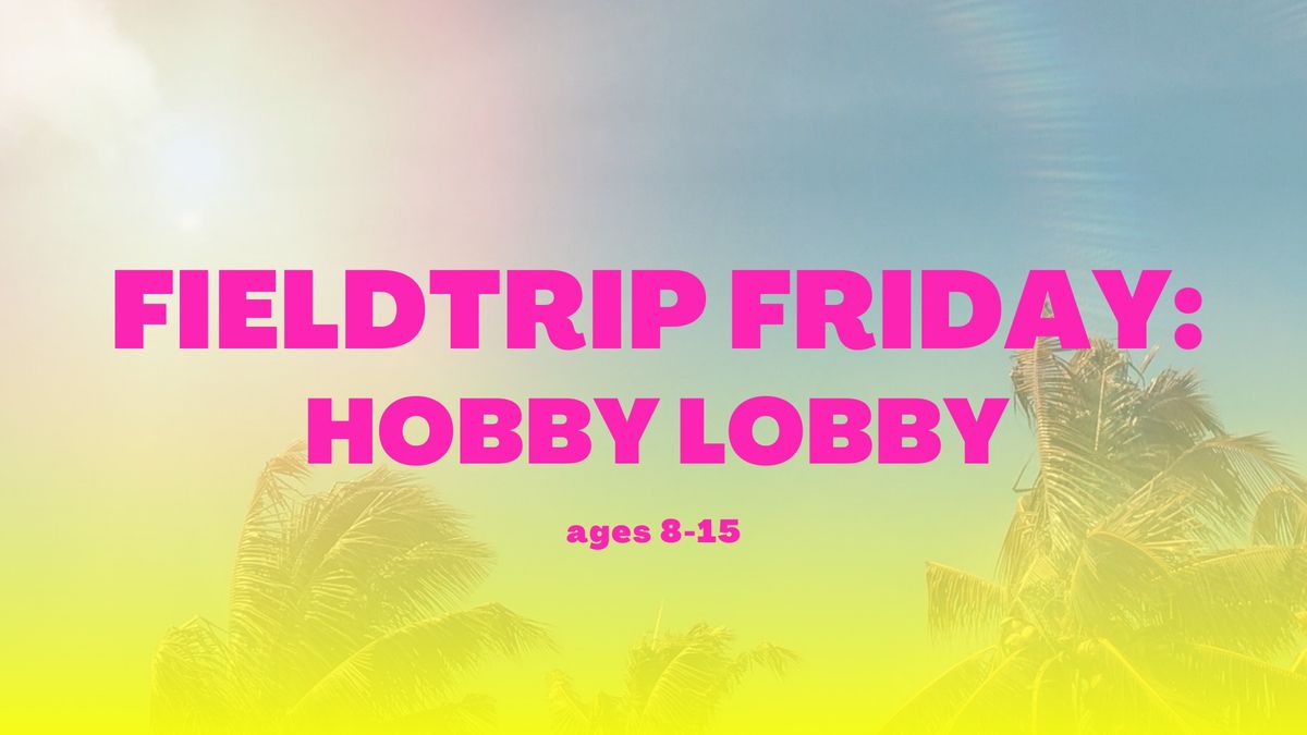 Hobby Lobby Fieldtrip Friday @ E&E Dance Company