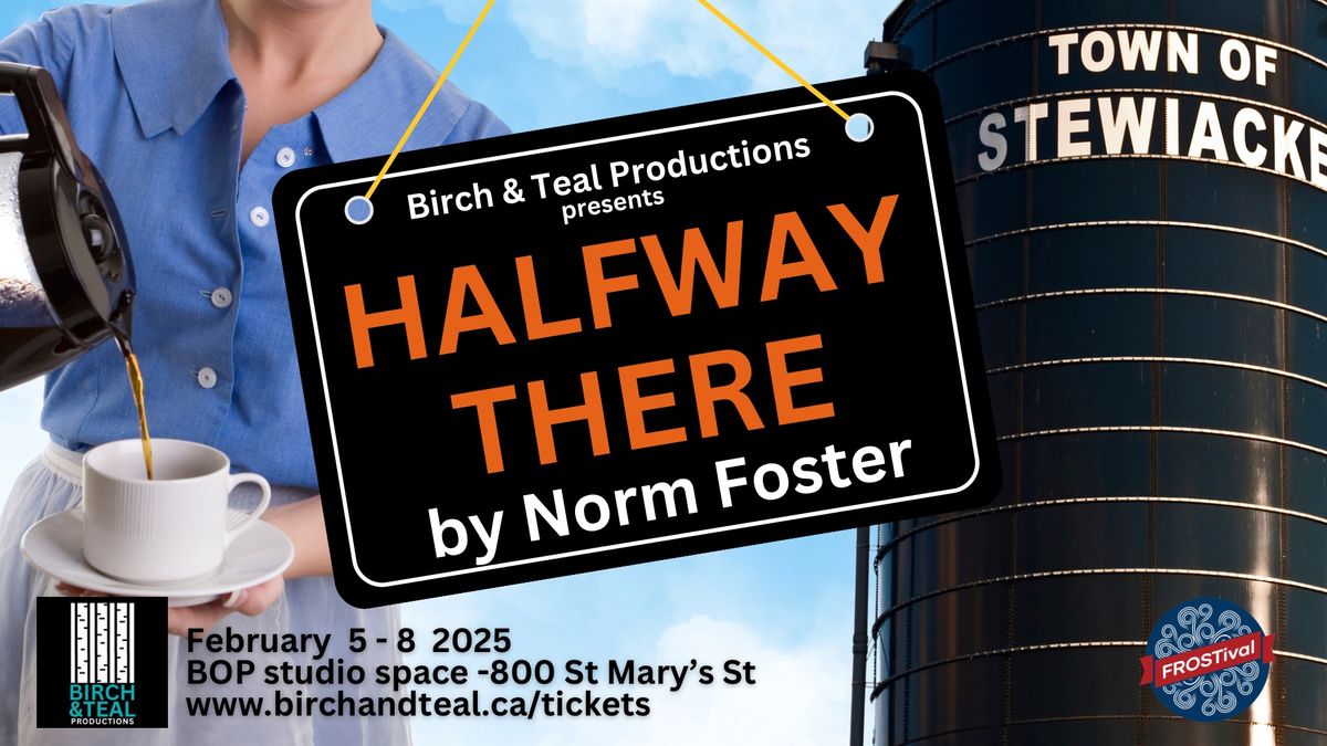 Birch & Teal presents HALFWAY THERE by Norm Foster